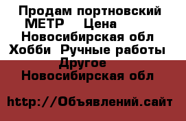 Продам портновский МЕТР. › Цена ­ 100 - Новосибирская обл. Хобби. Ручные работы » Другое   . Новосибирская обл.